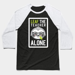 Funny Teacher Pun - Leaf me Alone - Gifts for Teachers Baseball T-Shirt